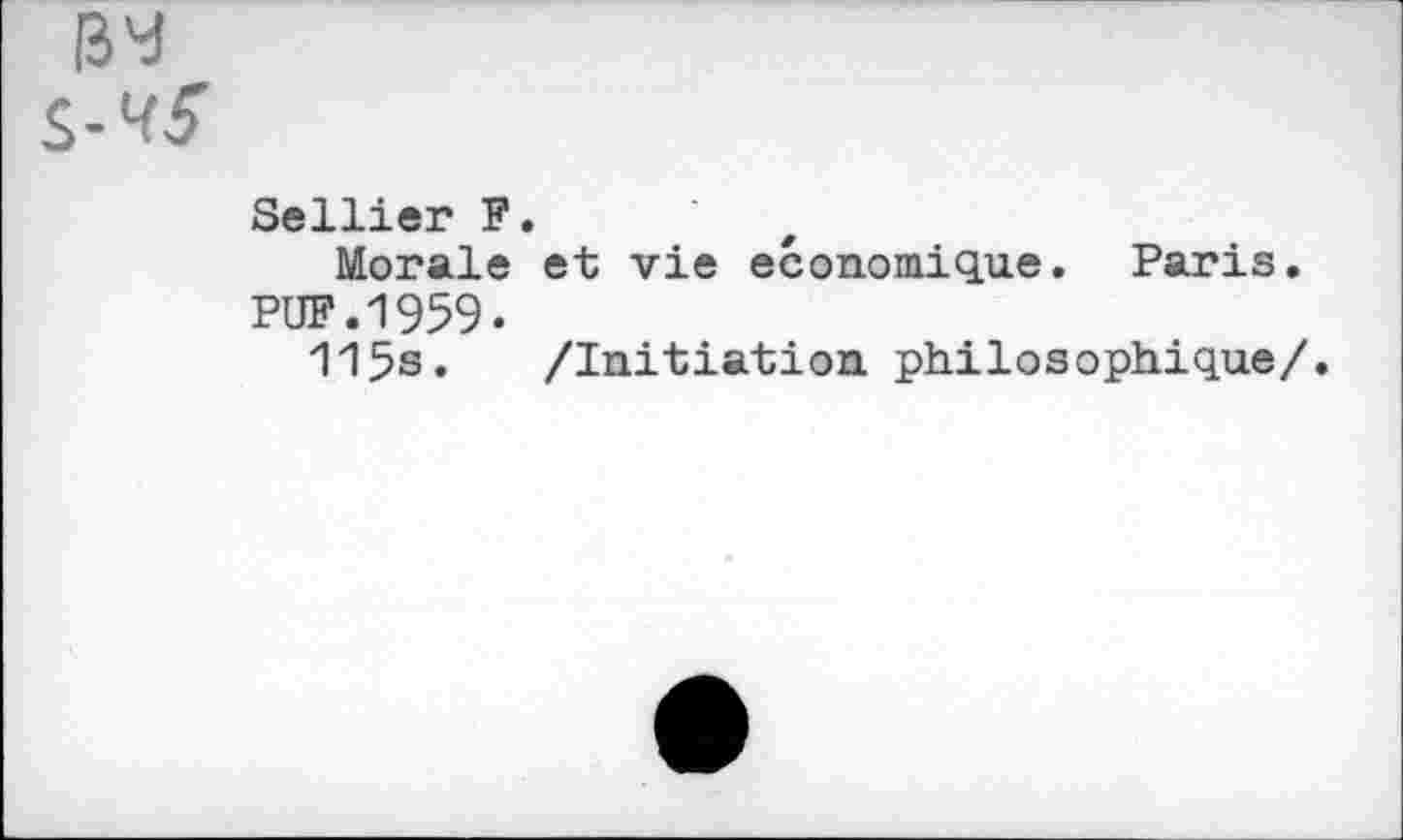 ﻿Sellier F.
Morale et vie economique. Paris.
PUF.1959«
115s. /Initiation philosophique/.